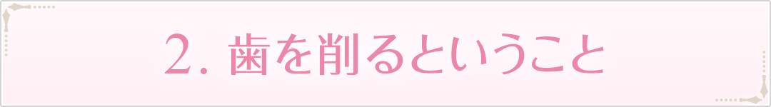2.歯を削るということ